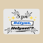 Szia Bátyus helyzet?